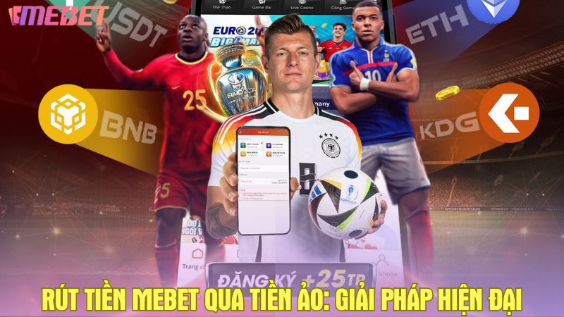 Rút tiền Mebet qua tiền ảo: Giải pháp hiện đại và an toàn