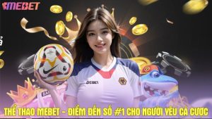Thể thao Mebet - Điểm đến số #1 cho người yêu cá cược